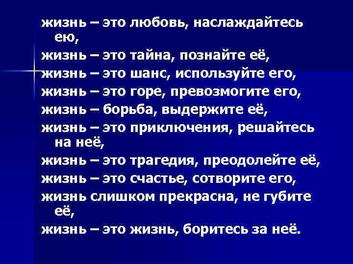жизнь – это любовь, наслаждайтесь ею, жизнь – это тайна, познайте её, жизнь –