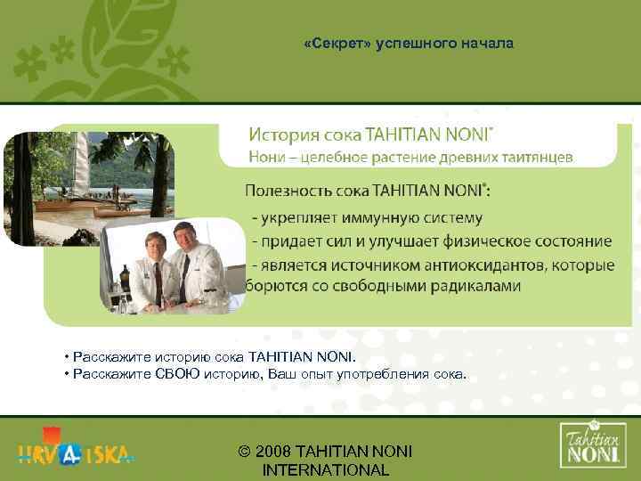 «Секрет» успешного начала • Расскажите историю сока TAHITIAN NONI. • Расскажите СВОЮ историю,