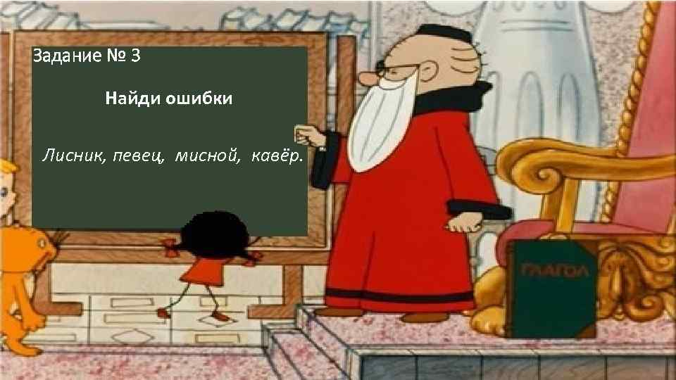 Задание № 3 Найди ошибки Лисник, певец, мисной, кавёр. 