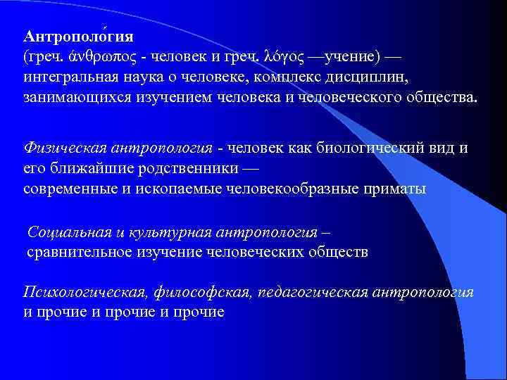 Антрополо гия (греч. άνθρωπος - человек и греч. λόγος —учение) — интегральная наука о