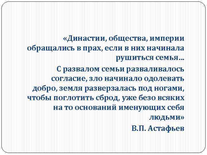  «Династии, общества, империи обращались в прах, если в них начинала рушиться семья… С