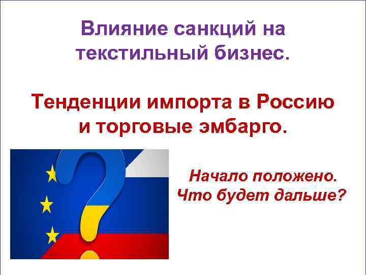 Влияние санкций на текстильный бизнес. Тенденции импорта в Россию и торговые эмбарго. Начало положено.