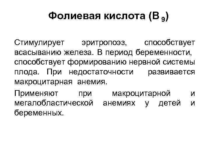 Фолиевая кислота (В 9) Стимулирует эритропоэз, способствует всасыванию железа. В период беременности, способствует формированию