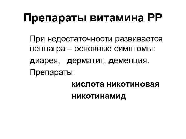 Препараты витамина РР При недостаточности развивается пеллагра – основные симптомы: диарея, дерматит, деменция. Препараты: