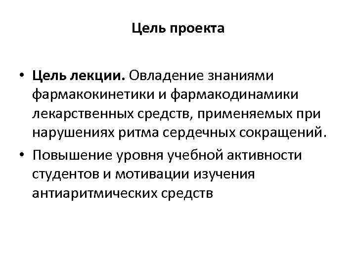 Цель проекта • Цель лекции. Овладение знаниями фармакокинетики и фармакодинамики лекарственных средств, применяемых при