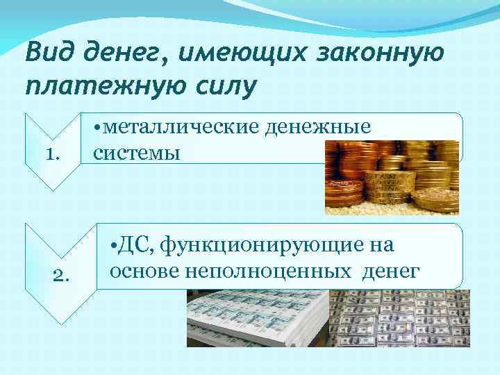 Вид денег, имеющих законную платежную силу 1. 2. • металлические денежные системы • ДС,