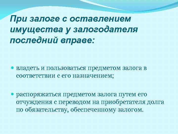 При залоге с оставлением имущества у залогодателя последний вправе: владеть и пользоваться предметом залога
