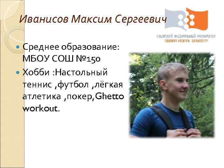 Иванисов Максим Сергеевич Среднее образование: МБОУ СОШ № 150 Хобби : Настольный теннис ,