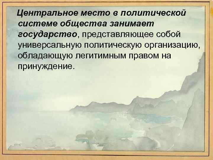 Центральное место в политической системе общества занимает государство, представляющее собой универсальную политическую организацию, обладающую