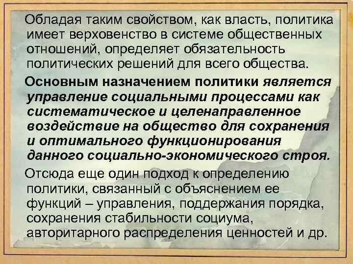 Обладая таким свойством, как власть, политика имеет верховенство в системе общественных отношений, определяет обязательность