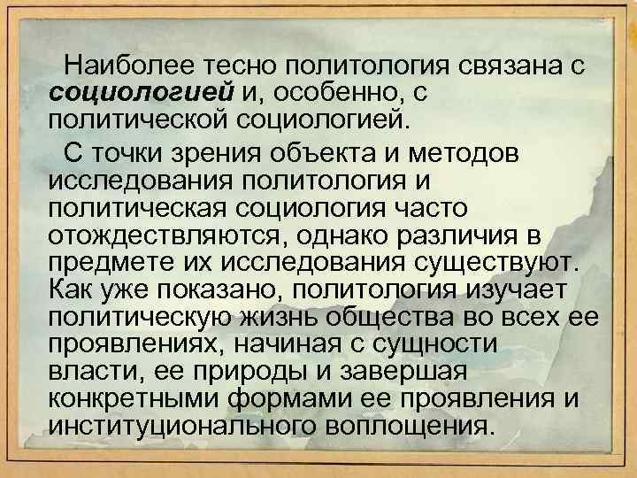Наиболее тесно политология связана с социологией и, особенно, с политической социологией. С точки зрения