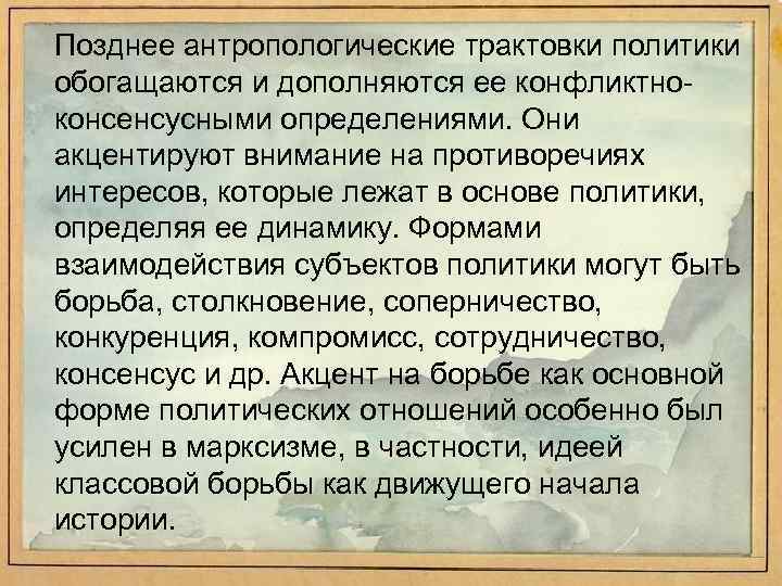 Позднее антропологические трактовки политики обогащаются и дополняются ее конфликтно консенсусными определениями. Они акцентируют внимание