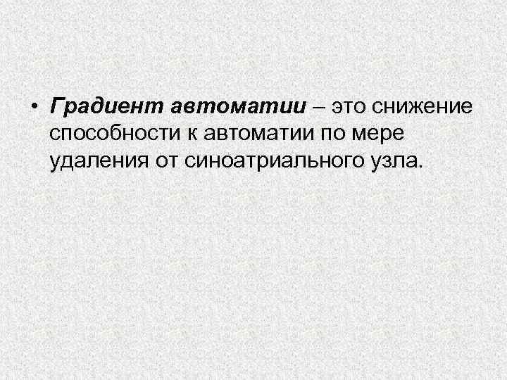  • Градиент автоматии – это снижение способности к автоматии по мере удаления от