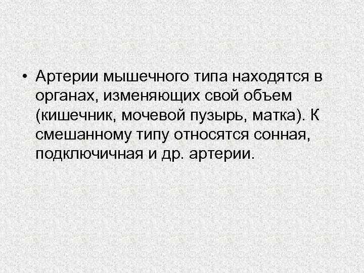  • Артерии мышечного типа находятся в органах, изменяющих свой объем (кишечник, мочевой пузырь,