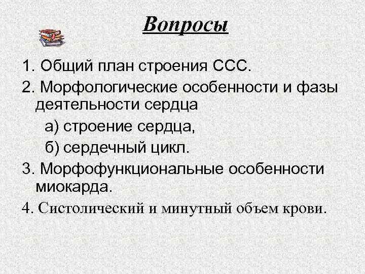 Вопросы 1. Общий план строения ССС. 2. Морфологические особенности и фазы деятельности сердца а)