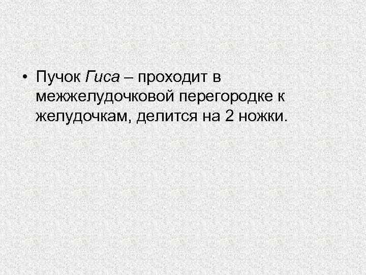  • Пучок Гиса – проходит в межжелудочковой перегородке к желудочкам, делится на 2