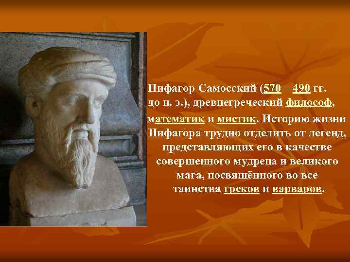 Пифагор Самосский (570— 490 гг. до н. э. ), древнегреческий философ, математик и мистик.