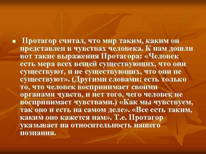 n Протагор считал, что мир таким, каким он представлен в чувствах человека. К нам