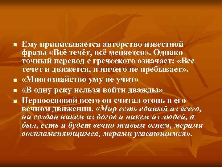 n n Ему приписывается авторство известной фразы «Всё течёт, всё меняется» . Однако точный