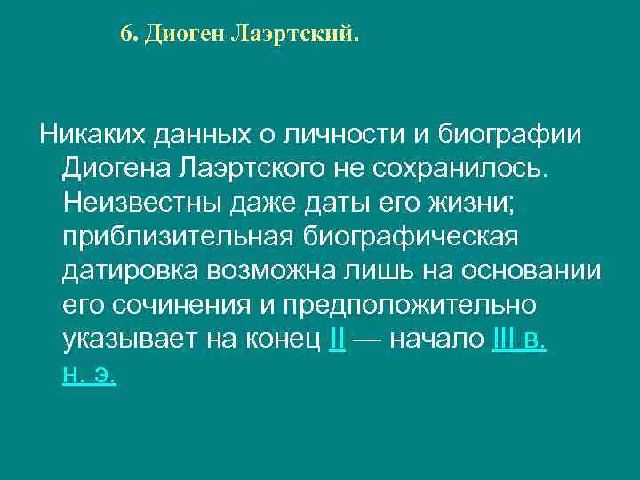 6. Диоген Лаэртский. Никаких данных о личности и биографии Диогена Лаэртского не сохранилось. Неизвестны