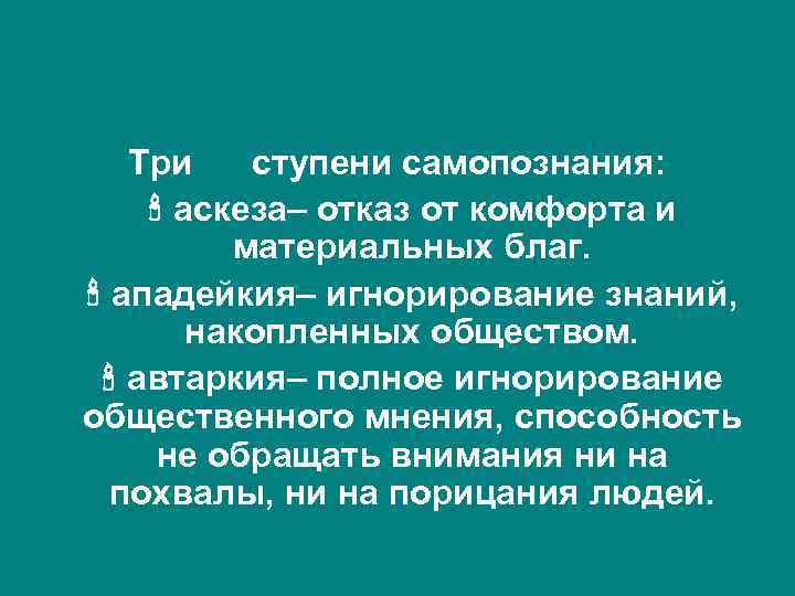 Три ступени самопознания: аскеза– отказ от комфорта и материальных благ. ападейкия– игнорирование знаний, накопленных