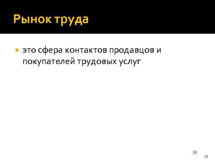 Рынок труда это сфера контактов продавцов и покупателей трудовых услуг 10 10 