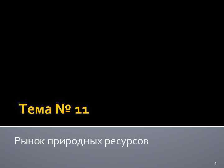Тема № 11 Рынок природных ресурсов 1 