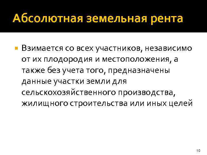 Абсолютная земельная рента Взимается со всех участников, независимо от их плодородия и местоположения, а
