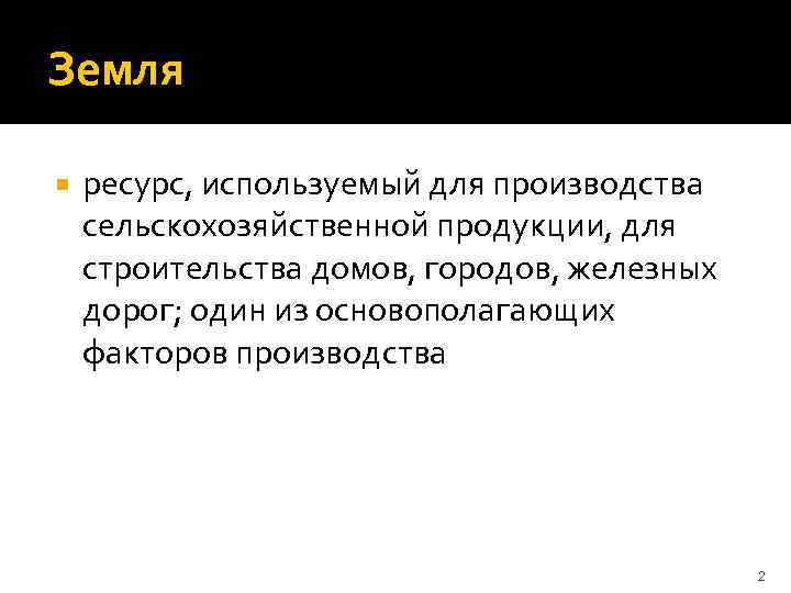 Земля ресурс, используемый для производства сельскохозяйственной продукции, для строительства домов, городов, железных дорог; один