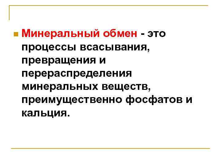 n Минеральный обмен - это процессы всасывания, превращения и перераспределения минеральных веществ, преимущественно фосфатов