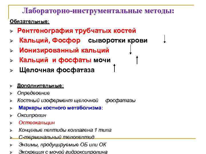 Лабораторно-инструментальные методы: Обязательные: Ø Ø Ø Ø Рентгенография трубчатых костей Кальций, Фосфор сыворотки крови