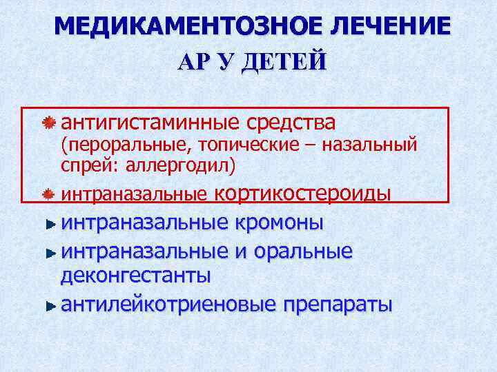 МЕДИКАМЕНТОЗНОЕ ЛЕЧЕНИЕ АР У ДЕТЕЙ антигистаминные средства (пероральные, топические – назальный спрей: аллергодил) интраназальные