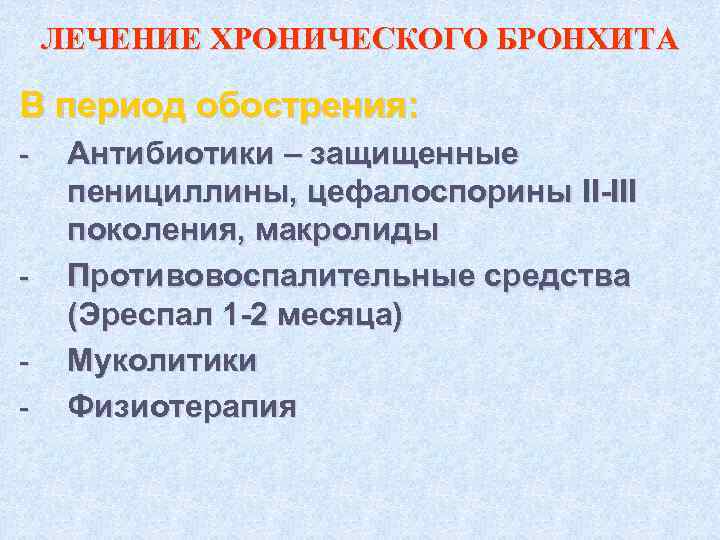 ЛЕЧЕНИЕ ХРОНИЧЕСКОГО БРОНХИТА В период обострения: - - Антибиотики – защищенные пенициллины, цефалоспорины II-III