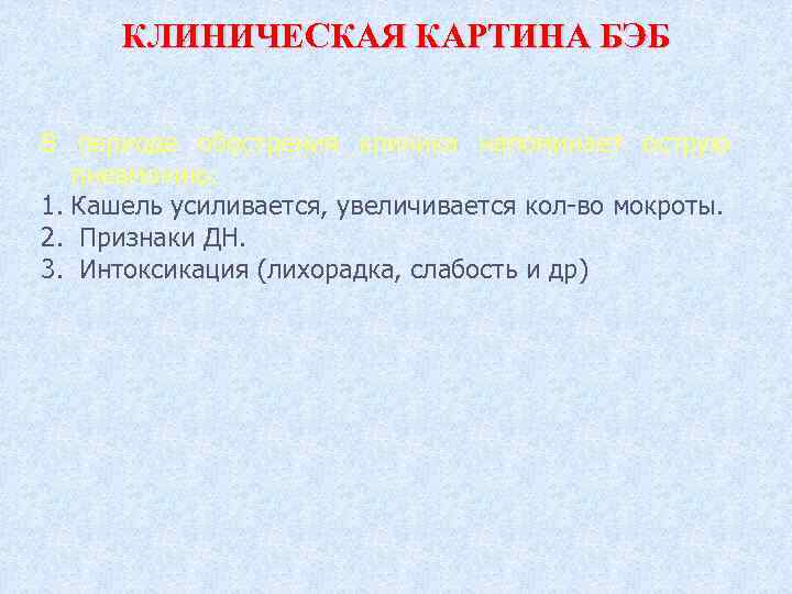 КЛИНИЧЕСКАЯ КАРТИНА БЭБ В периоде обострения клиника напоминает острую пневмонию: 1. Кашель усиливается, увеличивается