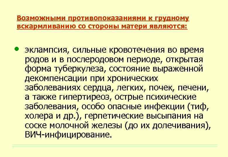 Возможными противопоказаниями к грудному вскармливанию со стороны матери являются: • эклампсия, сильные кровотечения во