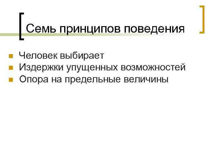 Семь принципов поведения n n n Человек выбирает Издержки упущенных возможностей Опора на предельные