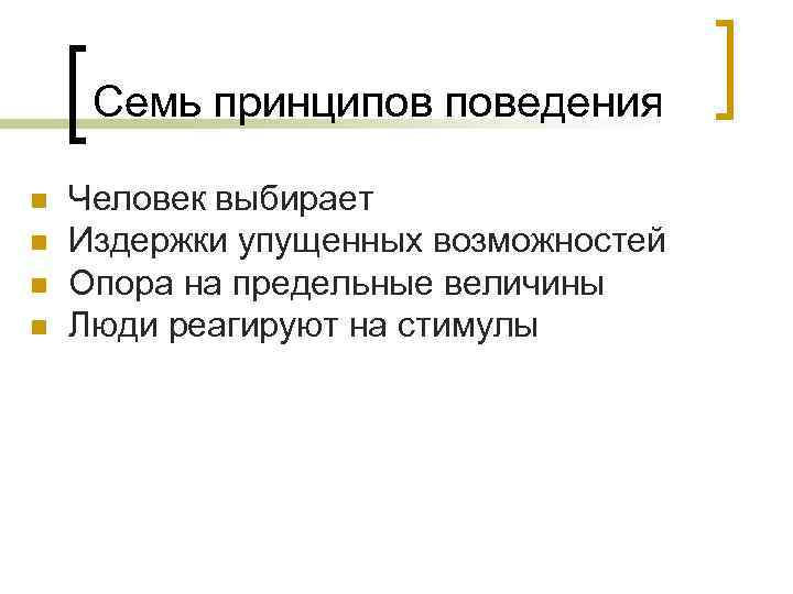 Семь принципов поведения n n Человек выбирает Издержки упущенных возможностей Опора на предельные величины