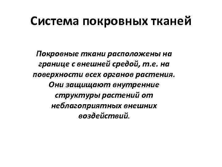 Система покровных тканей Покровные ткани расположены на границе с внешней средой, т. е. на