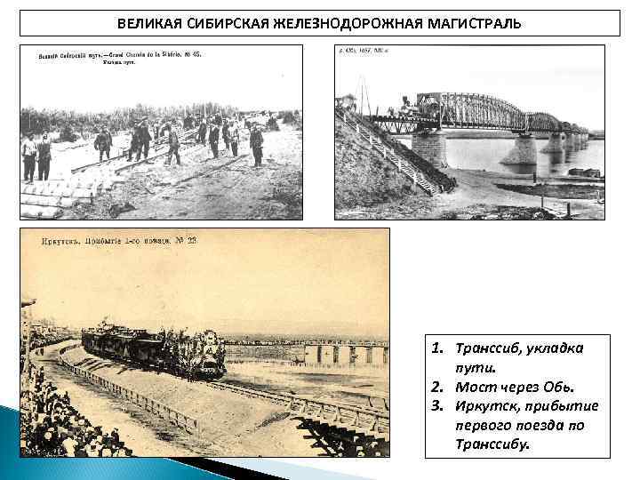 ВЕЛИКАЯ СИБИРСКАЯ ЖЕЛЕЗНОДОРОЖНАЯ МАГИСТРАЛЬ 1. Транссиб, укладка пути. 2. Мост через Обь. 3. Иркутск,