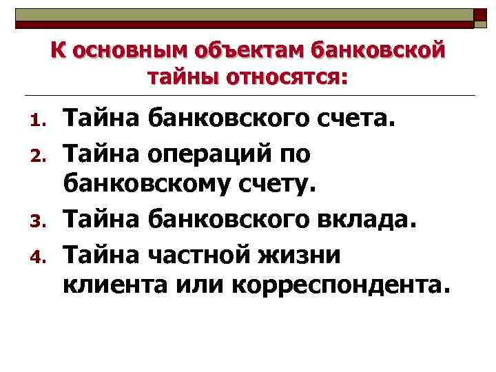 К основным объектам банковской тайны относятся: 1. 2. 3. 4. Тайна банковского счета. Тайна