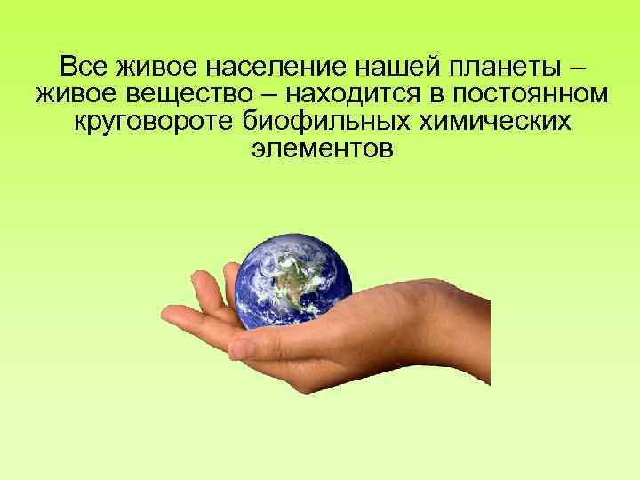 Все живое население нашей планеты – живое вещество – находится в постоянном круговороте биофильных
