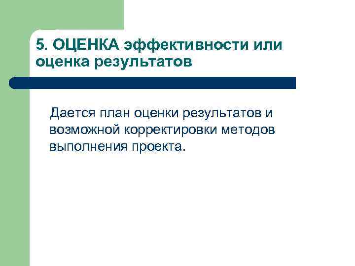 5. ОЦЕНКА эффективности или оценка результатов Дается план оценки результатов и возможной корректировки методов