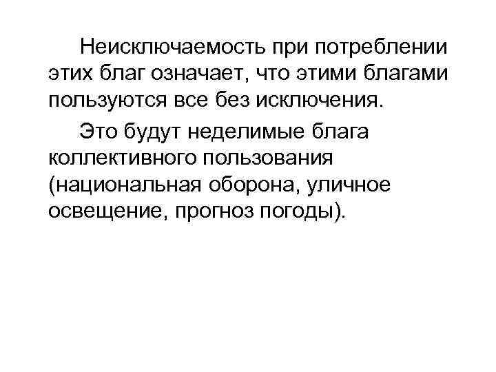 Неисключаемость при потреблении этих благ означает, что этими благами пользуются все без исключения. Это