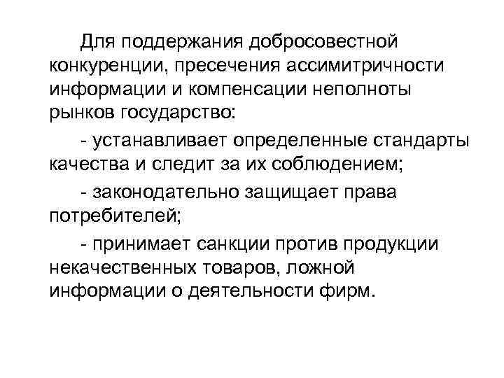 Для поддержания добросовестной конкуренции, пресечения ассимитричности информации и компенсации неполноты рынков государство: - устанавливает