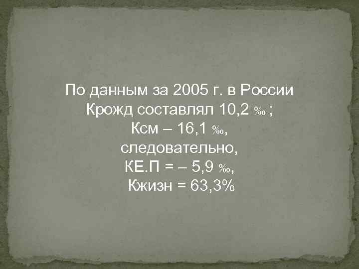 По данным за 2005 г. в России Крожд составлял 10, 2 ‰ ; Ксм