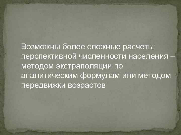 Возможны более сложные расчеты перспективной численности населения – методом экстраполяции по аналитическим формулам или