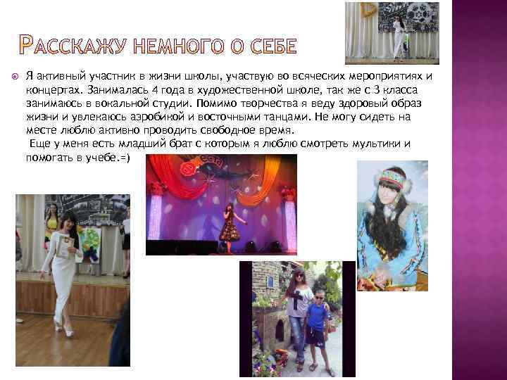  Я активный участник в жизни школы, участвую во всяческих мероприятиях и концертах. Занималась