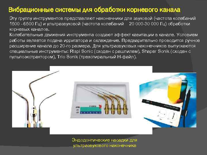 Вибрационные системы для обработки корневого канала Эту группу инструментов представляют наконечники для звуковой (частота