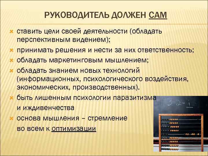 РУКОВОДИТЕЛЬ ДОЛЖЕН САМ ставить цели своей деятельности (обладать перспективным видением); принимать решения и нести