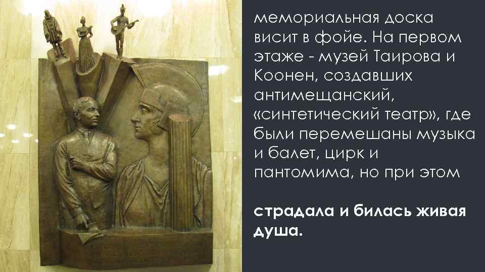 мемориальная доска висит в фойе. На первом этаже - музей Таирова и Коонен, создавших